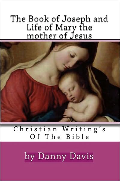 Cover for Danny Davis · Christian Writing's of the Bible: the History of Joseph the Carpenter and Mary the Mother of Jesus (Taschenbuch) (2009)