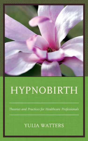 Cover for Yulia Watters · Hypnobirth: Theories and Practices for Healthcare Professionals (Hardcover Book) (2015)