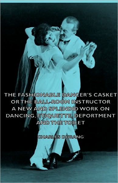 Cover for Charles Durang · The Fashionable Dancer's Casket or the Ball-room Instructor - a New and Splendid Work on Dancing, Etiquette, Deportment and the Toilet (Gebundenes Buch) (2008)