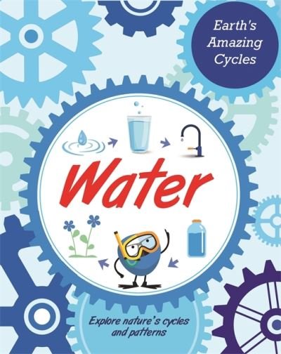 Earth's Amazing Cycles: Water - Earth's Amazing Cycles - Sally Morgan - Livros - Hachette Children's Group - 9781445182049 - 8 de dezembro de 2022