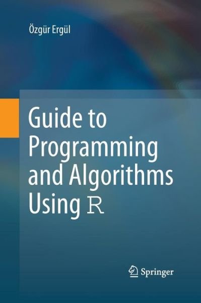Cover for OEzgur Ergul · Guide to Programming and Algorithms Using R (Taschenbuch) [Softcover reprint of the original 1st ed. 2013 edition] (2015)