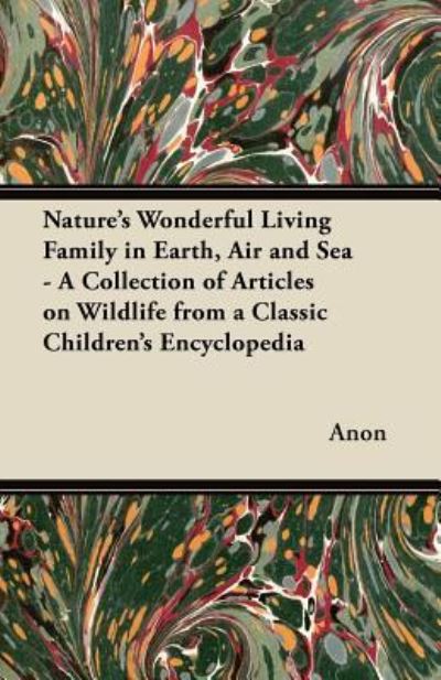 Nature's Wonderful Living Family in Earth, Air and Sea - A Collection of Articles on Wildlife from a Classic Children's Encyclopedia - Anon - Books - Read Books - 9781447469049 - November 30, 2012