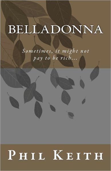 Cover for Phil Keith · Belladonna: Sometimes, It Might Not Pay to Be Rich... (Paperback Book) (2010)