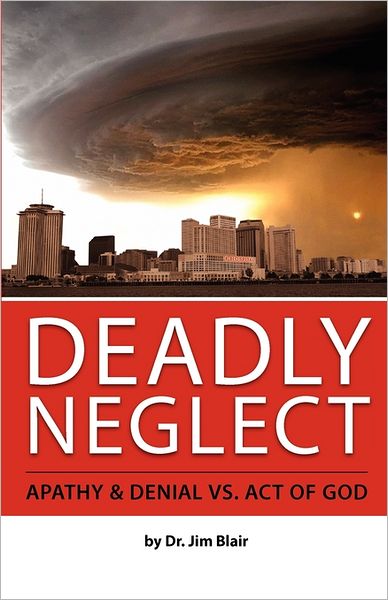 Cover for Jim Blair · Deadly Neglect: Apathy &amp; Denial vs. Act of God (Taschenbuch) (2011)