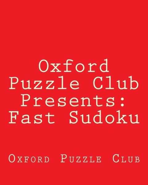 Oxford Puzzle Club Presents: Fast Sudoku: 80 Puzzles Designed for Timed Speed Competitions - Oxford Puzzle Club - Books - Createspace - 9781470139049 - February 26, 2012