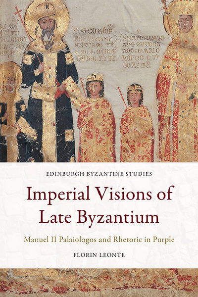 Cover for Florin Leonte · Imperial Visions of Late Byzantium: Manuel II Palaiologos and Rhetoric in Purple - Edinburgh Byzantine Studies (Paperback Bog) (2022)