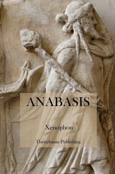 Anabasis - Xenophon - Books - CreateSpace Independent Publishing Platf - 9781475006049 - March 8, 2012