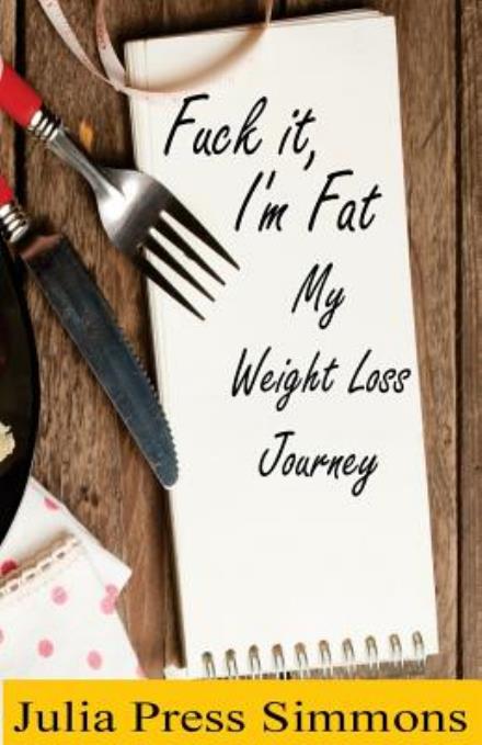 Cover for Julia Press Simmons · Fuck It, I'm Fat: My Weight Loss Journey (Paperback Book) (2012)