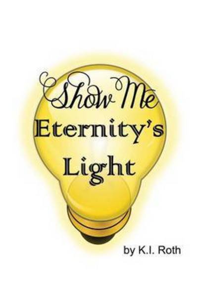 Cover for K I Roth · Show Me Eternity's Light (Paperback Bog) (2014)