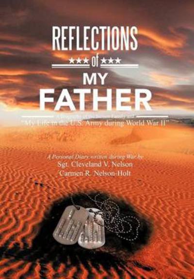 Cover for Sgt Cleveland V Nelson Nelson-holt · Reflections of My Father: a Biography of the Nelson Family and My Life in the U.s. Army During World War II (Gebundenes Buch) (2012)
