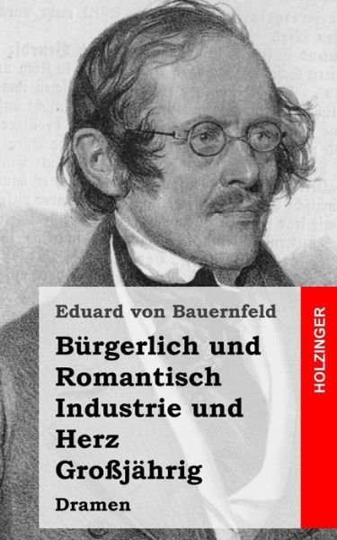 Cover for Eduard Bauernfeld · Bürgerlich Und Romantisch / Industrie Und Herz / Großjährig (Paperback Bog) [German edition] (2013)