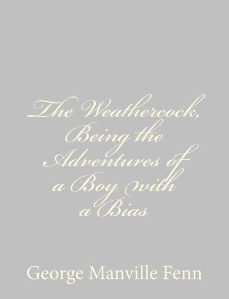 The Weathercock, Being the Adventures of a Boy with a Bias - George Manville Fenn - Książki - Createspace - 9781484044049 - 5 kwietnia 2013