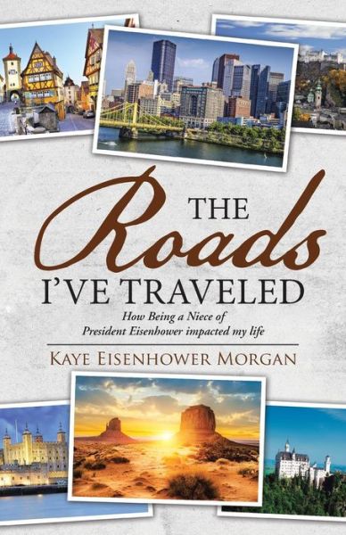 Cover for Kaye Eisenhower Morgan · The Roads I've Traveled: How Being a Niece of President Eisenhower Impacted My Life (Paperback Book) (2015)