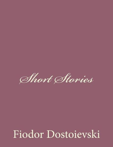 Short Stories - Fiodor Dostoievski - Books - Createspace - 9781494410049 - December 8, 2013