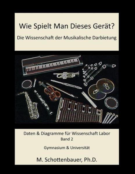 Cover for M Schottenbauer · Wie Spielt Man Dieses Gerat? Die Wissenschaft Der Musikalische Darbietung Band 2: Daten &amp; Diagramme Fur Wissenschaft Labor (Paperback Book) (2014)