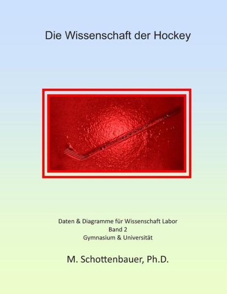 Die Wissenschaft Der Hockey: Band 2: Daten & Diagramme Fur Wissenschaft Labor - M Schottenbauer - Boeken - Createspace - 9781495301049 - 22 maart 2014