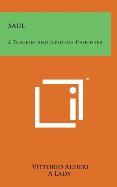 Cover for Vittorio Alfieri · Saul: a Tragedy, and Jephthas Daughter: a Scriptural Drama (1821) (Hardcover Book) (2014)