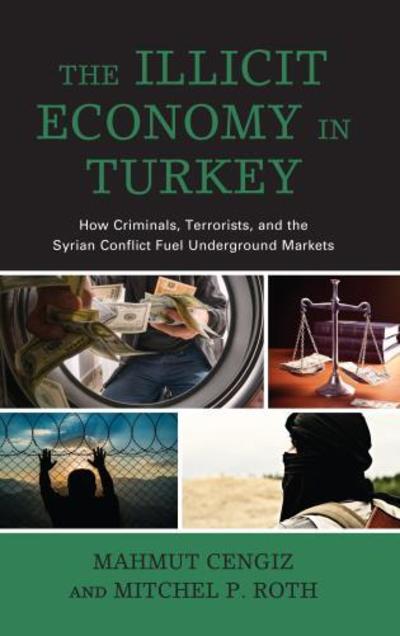 Cover for Mahmut Cengiz · The Illicit Economy in Turkey: How Criminals, Terrorists, and the Syrian Conflict Fuel Underground Markets (Hardcover Book) (2019)