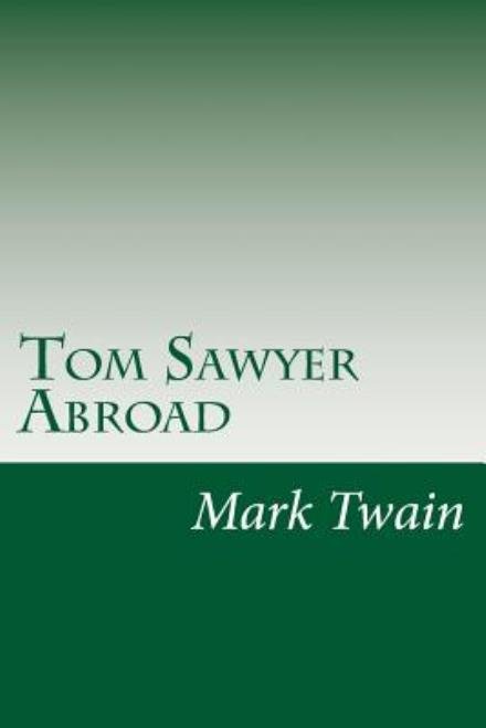 Tom Sawyer Abroad - Mark Twain - Libros - Createspace - 9781499585049 - 18 de mayo de 2014
