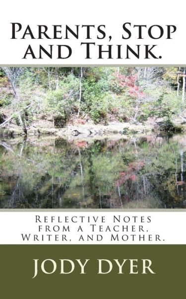 Cover for Jody Dyer · Parents, Stop and Think.: Reflective Notes from a Teacher, Writer, and Mother. (Paperback Book) (2014)