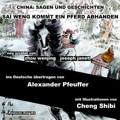 Cover for Zhou Wenjing · China: Sagen Und Geschichten - Sai Weng Kommt Ein Pferd Abhanden: Deutsche Ausgabe (Taschenbuch) (2014)