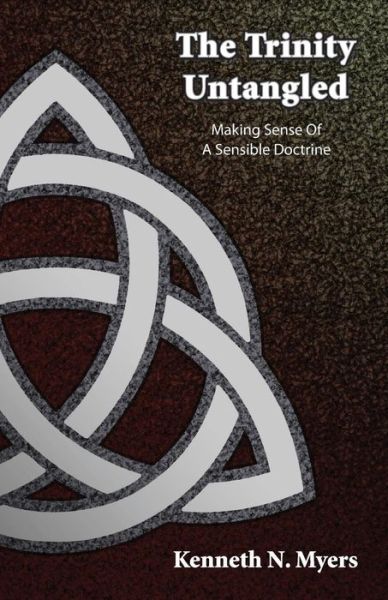 Cover for Kenneth N Myers · The Trinity Untangled: Making Sense of a Sensible Doctrine (Paperback Book) (2014)