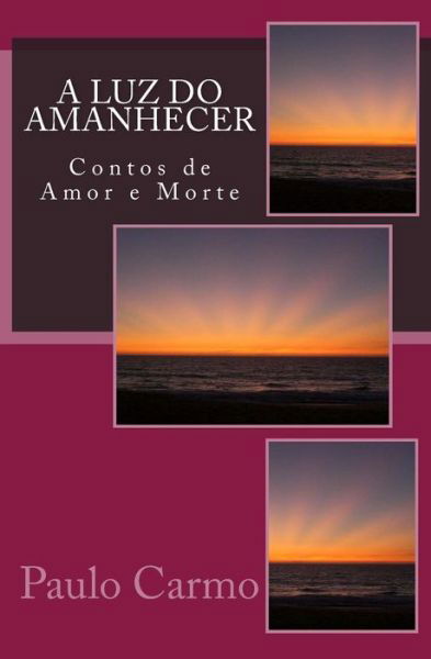 Cover for Paulo Carmo · A Luz Do Amanhecer: Contos De Amor E Morte (Paperback Bog) (2015)