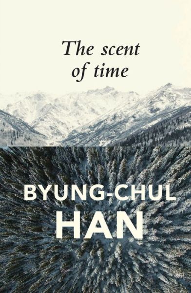 Cover for Byung-Chul Han · The Scent of Time: A Philosophical Essay on the Art of Lingering (Hardcover Book) (2017)