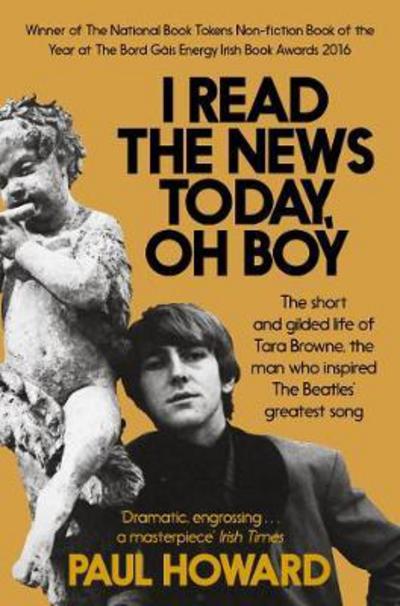 Cover for Paul Howard · I Read the News Today, Oh Boy: The short and gilded life of Tara Browne, the man who inspired The Beatles’ greatest song (Taschenbuch) [Main Market Ed. edition] (2017)