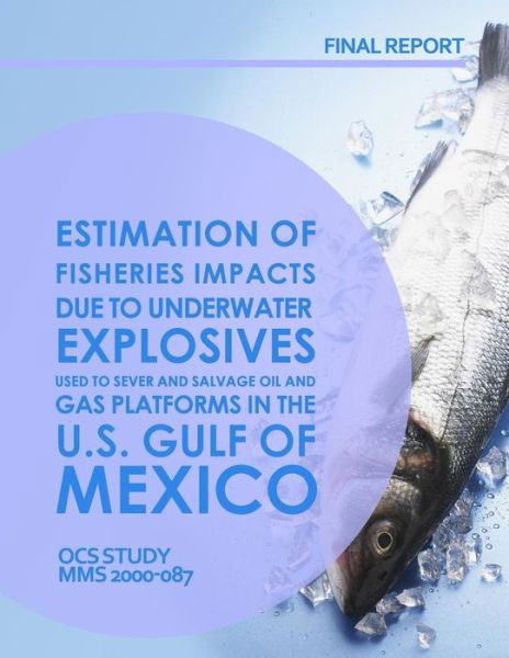 Cover for U S Department of the Interior · Estimation of Fisheries Impact Due to Underwater Explosives Used to Sever and Salvage Oil and Gas Platforms in the U.s. Gulf of Mexico Final Report (Paperback Book) (2015)