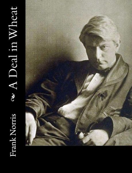 Cover for Frank Norris · A Deal in Wheat: and Other Stories of the New and Old West (Taschenbuch) (2015)