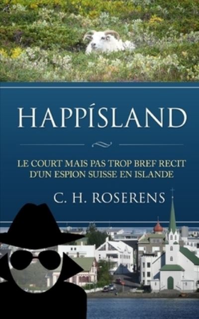 Cover for Cedric H Roserens · Happisland: Le court mais pas trop bref recit d'un espion suisse en Islande - Suisslande (Paperback Book) (2015)