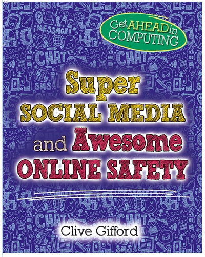 Get Ahead in Computing: Super Social Media and Awesome Online Safety - Get Ahead in Computing - Clive Gifford - Bücher - Hachette Children's Group - 9781526304049 - 12. Oktober 2017