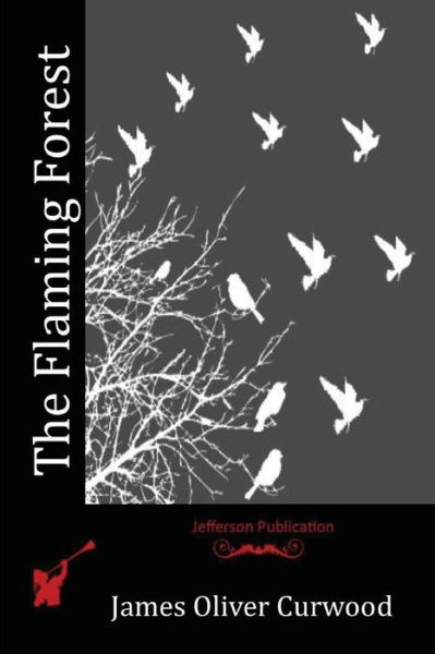 The Flaming Forest - James Oliver Curwood - Books - Createspace Independent Publishing Platf - 9781530082049 - June 25, 2016