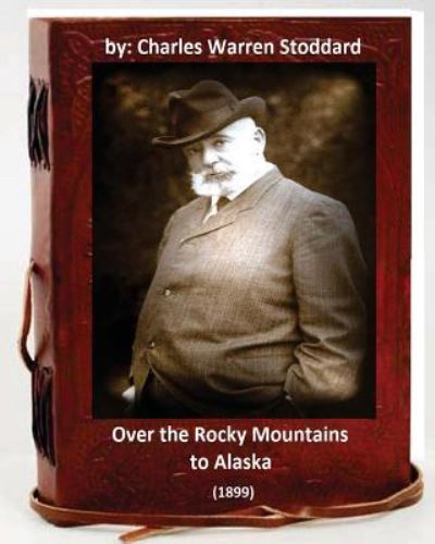 Over the Rocky Mountains to Alaska  By Charles Warren Stoddard - Charles Warren Stoddard - Książki - CreateSpace Independent Publishing Platf - 9781533094049 - 4 maja 2016