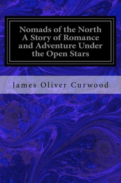 Cover for James Oliver Curwood · Nomads of the North A Story of Romance and Adventure Under the Open Stars (Paperback Book) (2016)