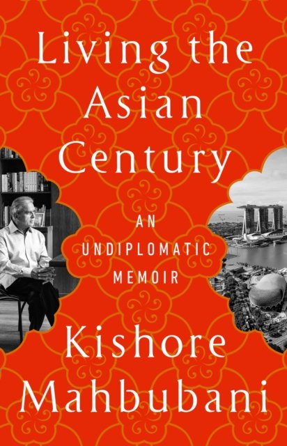 Cover for Kishore Mahbubani · Living the Asian Century: An Undiplomatic Memoir (Pocketbok) (2024)