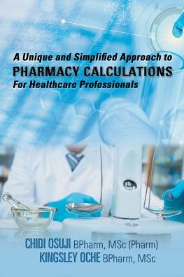 Cover for Chidi Osuji · A Unique and Simplified Approach to Pharmacy Calculations for Healthcare Professionals (Paperback Book) (2017)