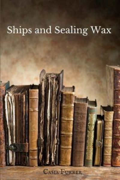 Cover for Casia Furrer · Ships and Sealing Wax (Paperback Book) (2017)