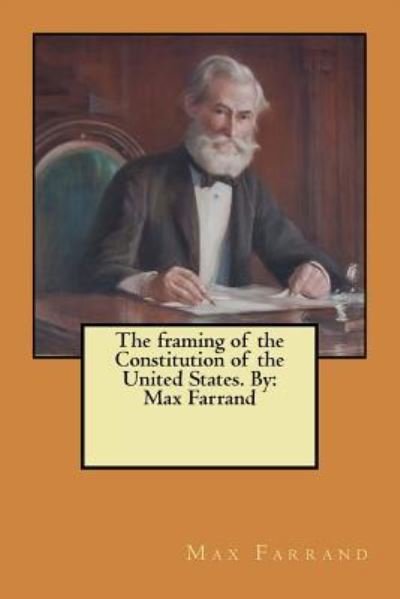 The framing of the Constitution of the United States. By - Max Farrand - Książki - Createspace Independent Publishing Platf - 9781548155049 - 17 czerwca 2017