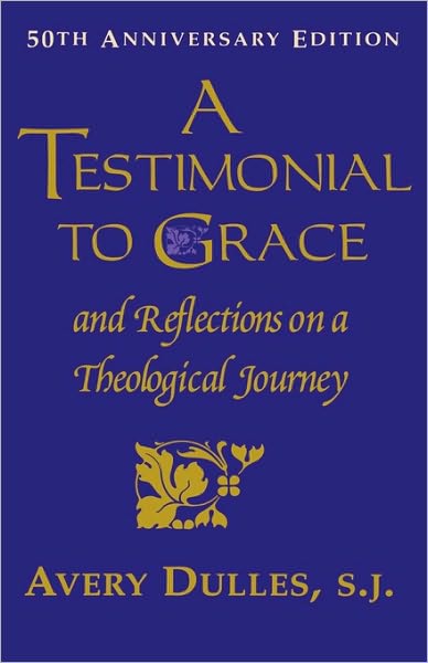 Cover for Dulles, Cardinal Avery, S.J., Lawrence J. McGinley Professor of Religion and Society, Fordham University · A Testimonial to Grace: and Reflections on a Theological Journey (Hardcover Book) (1996)