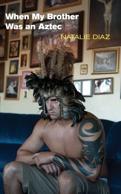 Cover for Natalie Diaz · When My Brother Was an Aztec (Hardcover Book) (2022)