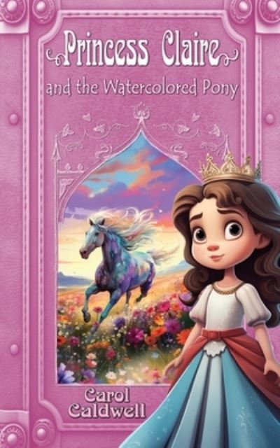 Cover for Carol Caldwell · Princess Claire and the Watercolored Pony (Book) (2023)