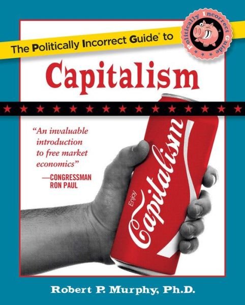 The Politically Incorrect Guide to Capitalism - Robert P. Murphy - Libros - Regnery Publishing Inc - 9781596985049 - 9 de abril de 2007