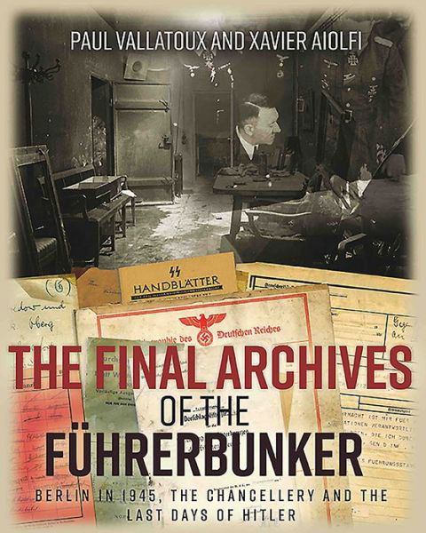 Cover for Paul Villatoux · The Final Archives of the FuHrerbunker: Berlin in 1945, the Chancellery and the Last Days of Hitler (Inbunden Bok) (2020)