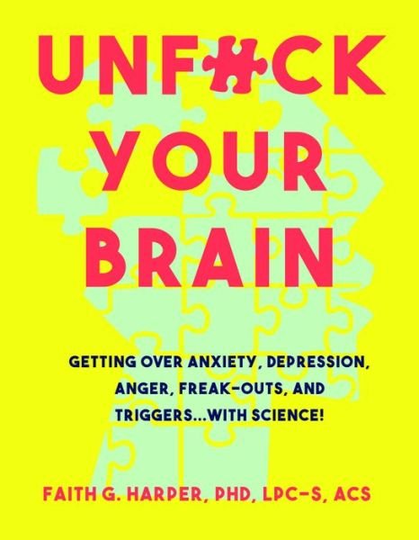 Cover for Faith G. Harper · Unfuck Your Brain: Using Science To Get Over Anxiety, Depression, Anger, Freak-Outs, and Triggers (Pocketbok) (2017)