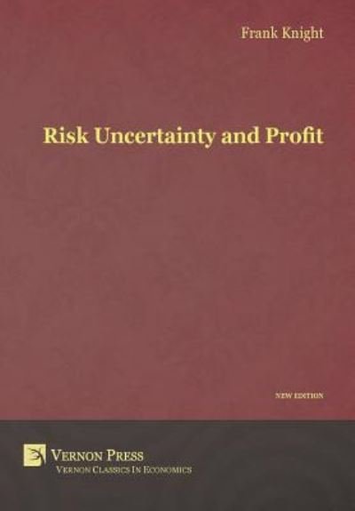Risk, Uncertainty and Profit - Frank H Knight - Books - Vernon Press - 9781622730049 - November 5, 2015