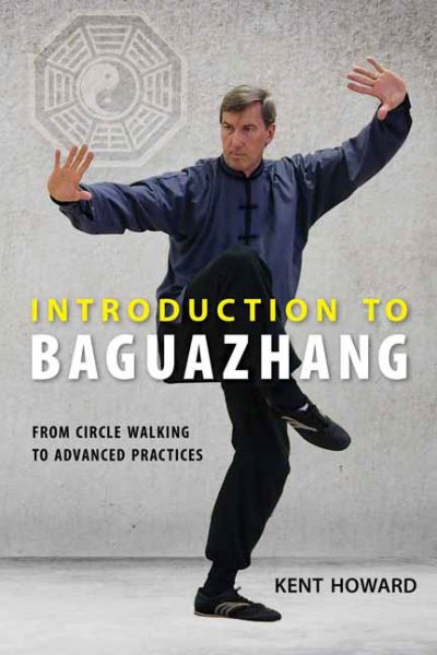 Introduction to Baguazhang: From Circle Walking to Advanced Practices - Kent Howard - Bøger - North Atlantic Books,U.S. - 9781623171049 - 27. juli 2021