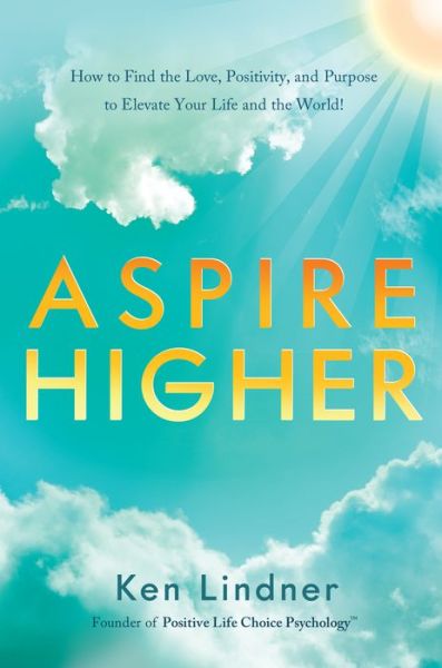 Cover for Ken Lindner · Aspire Higher: How to Find the Love, Positivity, and Purpose to Elevate Your Life and the World! (Hardcover Book) (2021)