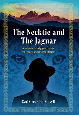 Cover for Carl Greer · The Necktie and the Jaguar: A memoir to help you change your story and find fulfillment (Hardcover Book) (2021)